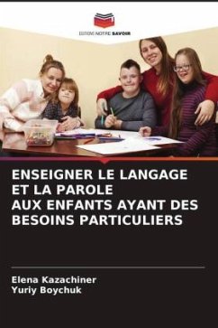 ENSEIGNER LE LANGAGE ET LA PAROLE AUX ENFANTS AYANT DES BESOINS PARTICULIERS - Kazachiner, Elena;Boychuk, Yuriy