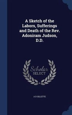 A Sketch of the Labors, Sufferings and Death of the Rev. Adoniram Judson, D.D. - Gillette, A. D.