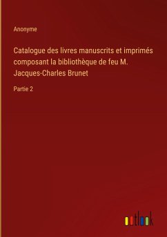 Catalogue des livres manuscrits et imprimés composant la bibliothèque de feu M. Jacques-Charles Brunet - Anonyme