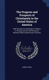 The Progress and Prospects of Christianity in the United States of America: With Remarks On the Subject of Slavery in America; and On the Intercourse