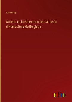 Bulletin de la Féderation des Sociétés d'Horticulture de Belgique - Anonyme