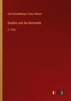 Goethe und die Romantik - Schüddekopf, Carl; Walzel, Oskar