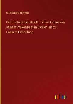 Der Briefwechsel des M. Tullius Cicero von seinem Prokonsulat in Cicilien bis zu Caesars Ermordung
