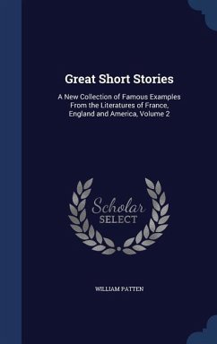 Great Short Stories: A New Collection of Famous Examples From the Literatures of France, England and America, Volume 2 - Patten, William