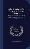 Selections From the Sources of English History: Being a Supplement to Text-Books of English History B.C. 55-A.D. 1832, Part 1832