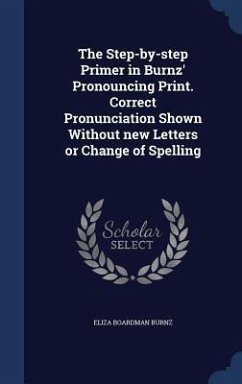 The Step-by-step Primer in Burnz' Pronouncing Print. Correct Pronunciation Shown Without new Letters or Change of Spelling - Burnz, Eliza Boardman