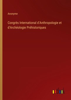 Congrès International d'Anthropologie et d'Archéologie Préhistoriques - Anonyme