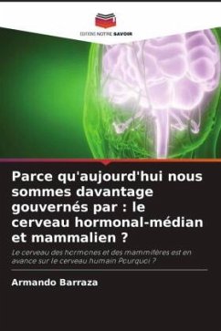 Parce qu'aujourd'hui nous sommes davantage gouvernés par : le cerveau hormonal-médian et mammalien ? - Barraza, Armando