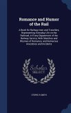 Romance and Humor of the Rail: A Book for Railway men and Travellers, Representing Everyday Life on the Railroad, in Every Department of the Railway