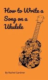 How to Write a Song on a Ukulele (eBook, ePUB)
