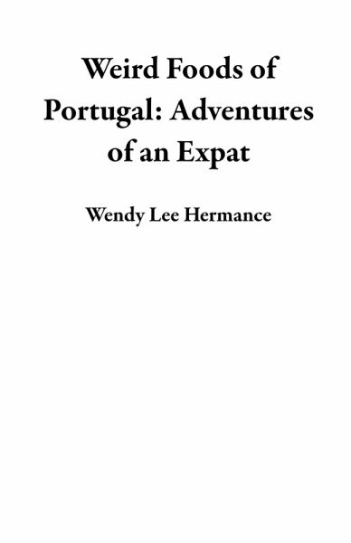 Weird Foods of Portugal: Adventures of an Expat (eBook, ePUB) Weird Foods of Portugal: Adventures of an Expat (eBook, ePUB)