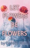 Let Flowers Be Flowers (eBook, ePUB)