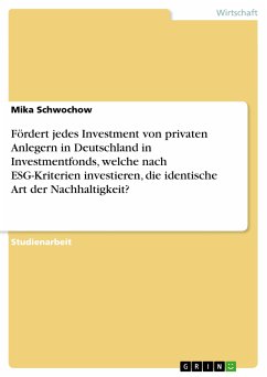 Fördert jedes Investment von privaten Anlegern in Deutschland in Investmentfonds, welche nach ESG-Kriterien investieren, die identische Art der Nachhaltigkeit? (eBook, PDF) - Schwochow, Mika