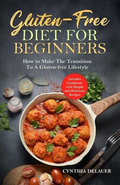 Gluten-Free Diet for Beginners: How to Make The Transition to a Gluten-free Lifestyle - Includes Cookbook with Simple and Delicious Recipes (eBook, ePUB) - DeLauer, Cynthia