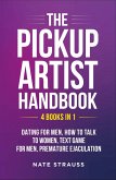 The Pickup Artist Handbook: 4 BOOKS IN 1 - Dating for Men, How to Talk to Women, Text Game for Men, Premature Ejaculation (eBook, ePUB)