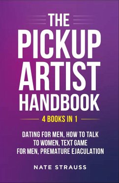 Cover The Pickup Artist Handbook: 4 BOOKS IN 1 - Dating for Men, How to Talk to Women, Text Game for Men, Premature Ejaculation (eBook, ePUB)