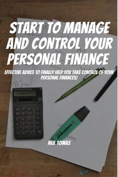 Start To Manage and Control Your Personal Finance! Effective Advice to Finally Help You Take Control of Your Personal Finances! (eBook, ePUB) - Tomas, Neil