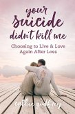 Your Suicide Didn't Kill Me: Choosing to Live and Love Again After Loss (eBook, ePUB)