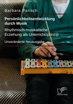 Persönlichkeitsentwicklung durch Musik: Rhythmisch-musikalische Erziehung als Unterrichtsprinzip - Parisch, Barbara