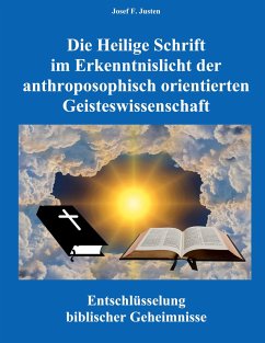 Die Heilige Schrift im Erkenntnislicht der anthroposophisch orientierten Geisteswissenschaft - Justen, Josef F.