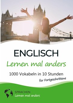 Englisch lernen mal anders für Fortgeschrittene - 1000 Vokabeln in 10 Stunden - Sprachen Lernen Mal Anders