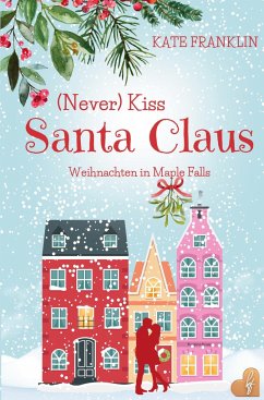 (Never) Kiss Santa Claus - Weihnachten in Maple Falls - Franklin, Kate
