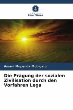 Die Prägung der sozialen Zivilisation durch den Vorfahren Lega - Mubigalo, Amani Mupenda