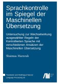 Sprachkontrolle im Spiegel der Maschinellen Übersetzung : Untersuchung zur Wechselwirkung ausgewählter Regeln der Kontrollierten Sprache mit verschiedenen Ansätzen der Maschinellen Übersetzung Sprachkontrolle im Spiegel der Maschinellen Übersetzung : Untersuchung zur Wechselwirkung ausgewählter Regeln der Kontrollierten Sprache mit verschiedenen Ansätzen der Maschinellen Übersetzung