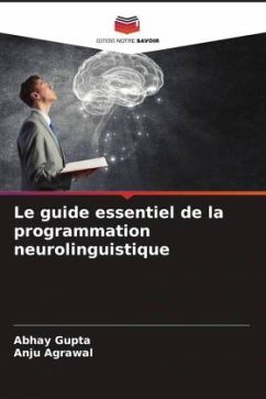 Le guide essentiel de la programmation neurolinguistique - Gupta, Abhay;Agrawal, Anju