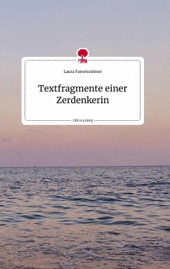 Textfragmente einer Zerdenkerin. Life is a Story - story.one - Farrensteiner, Laura