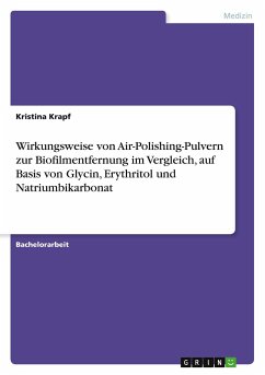 Wirkungsweise von Air-Polishing-Pulvern zur Biofilmentfernung im Vergleich, auf Basis von Glycin, Erythritol und Natriumbikarbonat - Krapf, Kristina