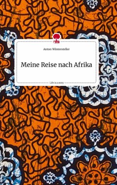 Meine Reise nach Afrika. Life is a Story - story.one - Wintersteller, Anton