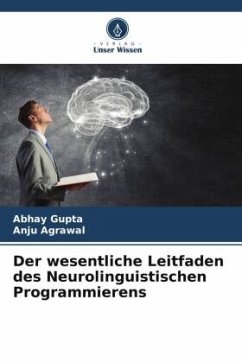 Der wesentliche Leitfaden des Neurolinguistischen Programmierens - Gupta, Abhay;Agrawal, Anju
