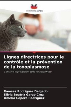 Lignes directrices pour le contrôle et la prévention de la toxoplasmose - Rodríguez Delgado, Ramses;Garay Cruz, Silvia Beatriz;Cepero Rodriguez, Omelio