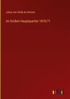 Im Großen Hauptquartier 1870/71 - Vernois, Julius Von Verdy Du