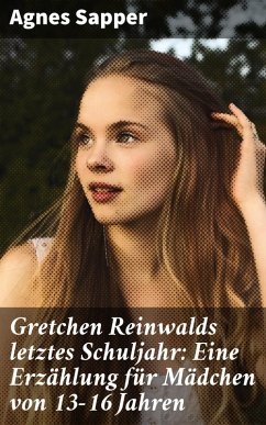 Gretchen Reinwalds letztes Schuljahr: Eine Erzählung für Mädchen von 13-16 Jahren (eBook, ePUB) - Sapper, Agnes