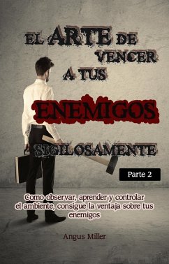 Cover El arte de vencer a tus enemigos sigilosamente - Parte 2 - Como observar, aprender y controlar el ambiente, consigue la ventaja sobre tus enemigos (eBook, ePUB)