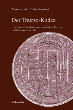 Der Thurzo-Kodex - eine einzigartige Quelle zum europäischen Bergrecht und Münzwesen um 1500 (eBook, ePUB) - Lacko, Miroslav; Mayerová, Erika