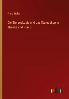 Die Stereoskopie und das Stereoskop in Theorie und Praxis
