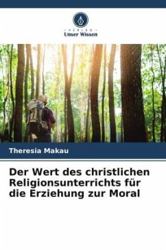 Der Wert des christlichen Religionsunterrichts für die Erziehung zur Moral - Makau, Theresia