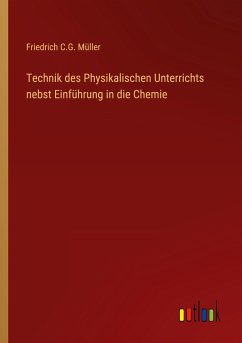 Technik des Physikalischen Unterrichts nebst Einführung in die Chemie - Müller, Friedrich C. G.