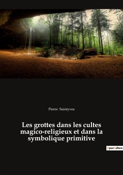 Les grottes dans les cultes magico-religieux et dans la symbolique primitive - Saintyves, Pierre
