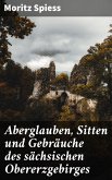 Aberglauben, Sitten und Gebräuche des sächsischen Obererzgebirges (eBook, ePUB)