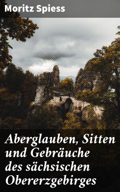 Aberglauben, Sitten und Gebräuche des sächsischen Obererzgebirges (eBook, ePUB) - Spiess, Moritz