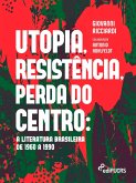 Utopia, resistência, perda do centro: a literatura brasileira de 1960 a 1990 (eBook, ePUB)