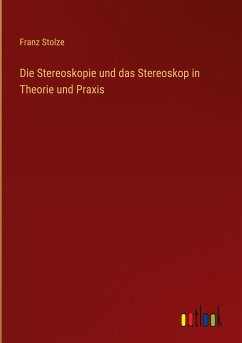 Die Stereoskopie und das Stereoskop in Theorie und Praxis