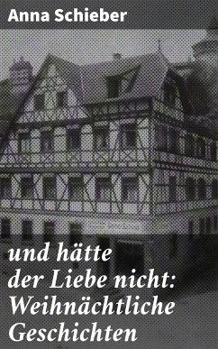 und hätte der Liebe nicht: Weihnächtliche Geschichten (eBook, ePUB) - Schieber, Anna