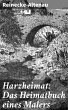 Harzheimat: Das Heimatbuch eines Malers... - Bild 1