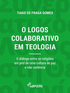 O logos colaborativo em teologia: o diálogo entre as religiões em prol de uma cultura de paz e não violência (eBook, ePUB) - Gomes, Tiago de Fraga