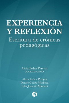 Experiencia y reflexión. Escritura de crónicas pedagógicas. (eBook, ePUB) - Pereyra, Alicia Esther; Wodicka, Denise Cuesta; Mamaní, Talía Jeanette